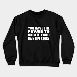 You Have the Power to Create Your Own Life Story Crewneck Sweatshirt